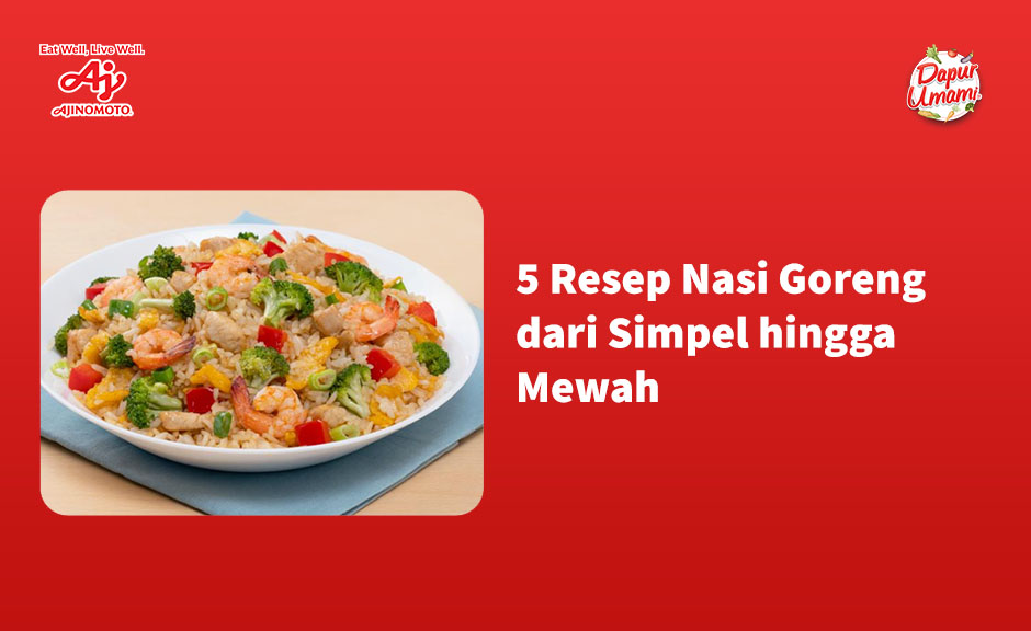 5 Resep Nasi Goreng dari Simpel hingga Mewah