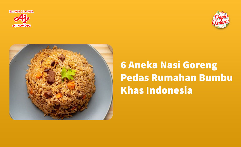 6 Aneka Nasi Goreng Pedas Rumahan Bumbu Khas Indonesia