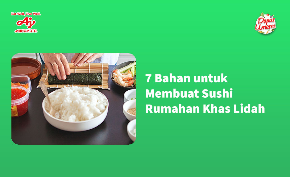 7 Bahan untuk Membuat Sushi Rumahan Khas Lidah Indonesia