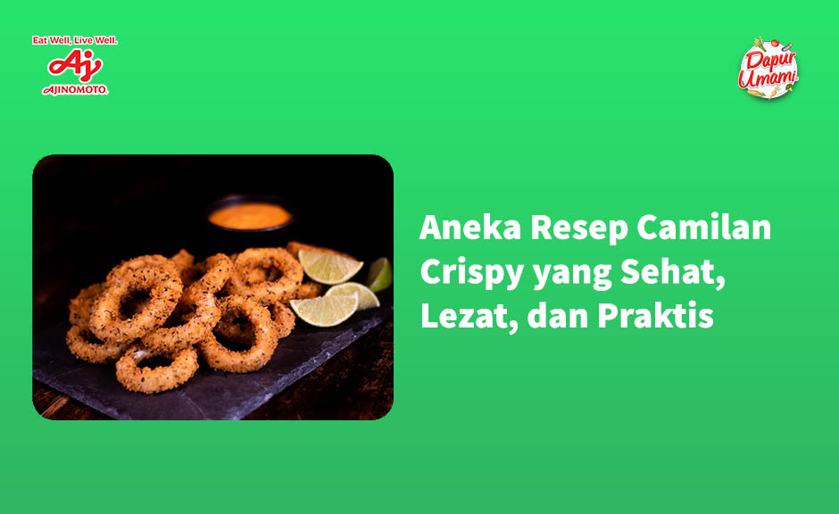 Aneka Resep Camilan Crispy yang Sehat, Lezat, dan Praktis