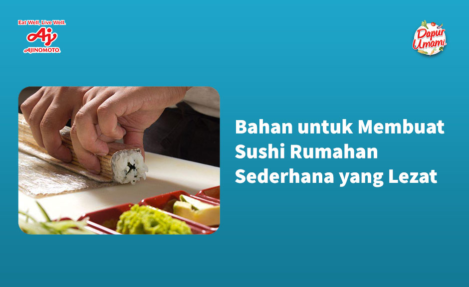 Bahan untuk Membuat Sushi Rumahan Sederhana yang Lezat
