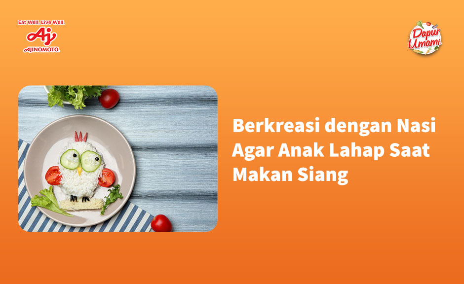 Berkreasi dengan Nasi Agar Anak Lahap Saat Makan Siang