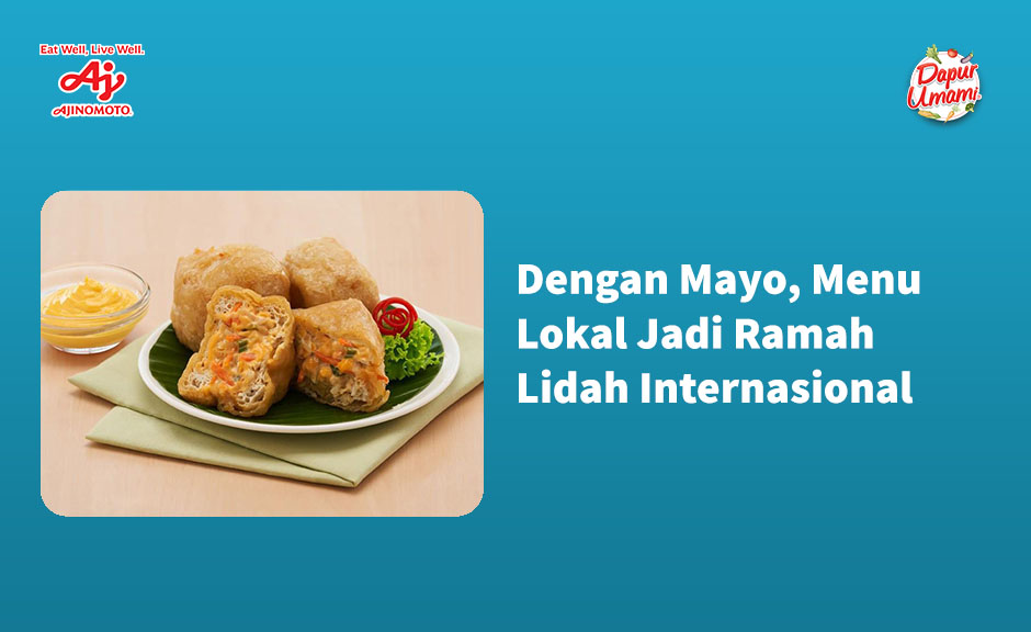 Dengan Mayo, Menu Lokal Jadi Ramah Lidah Internasional