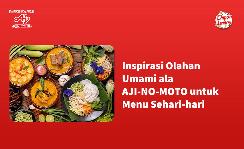 Inspirasi Olahan Umami ala AJI-NO-MOTO® untuk Menu Sehari-hari