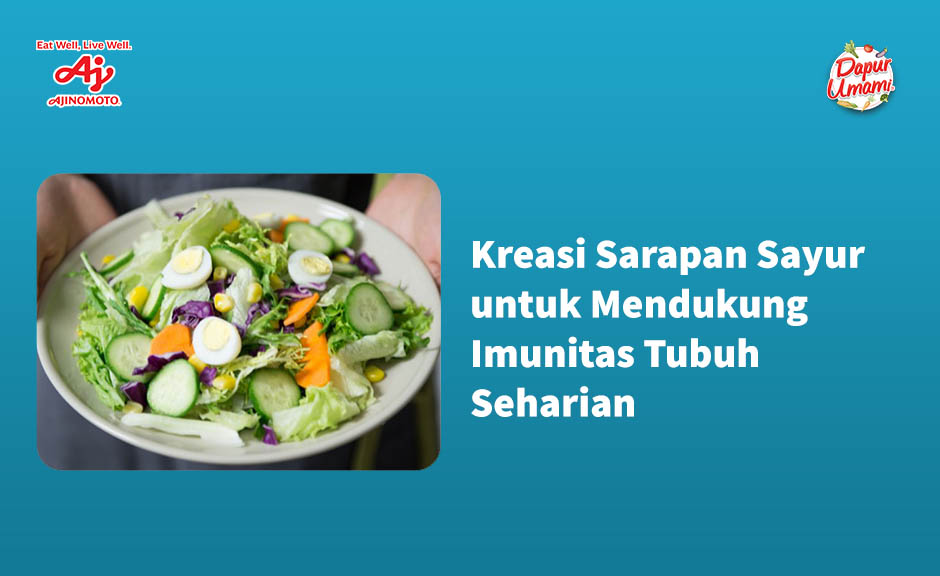 Kreasi Sarapan Sayur untuk Mendukung Imunitas Tubuh Seharian