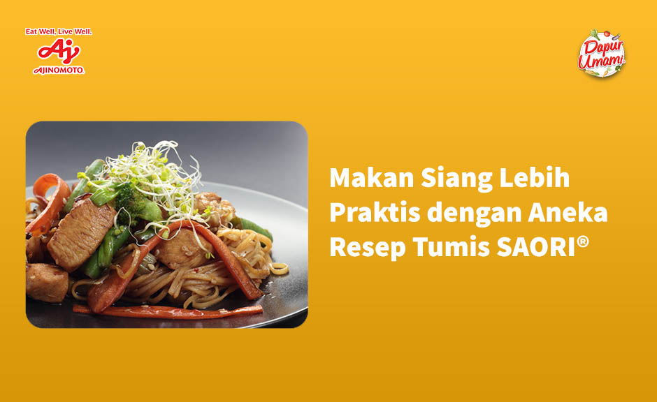 Makan Siang Lebih Praktis dengan Aneka Resep Tumis SAORI®