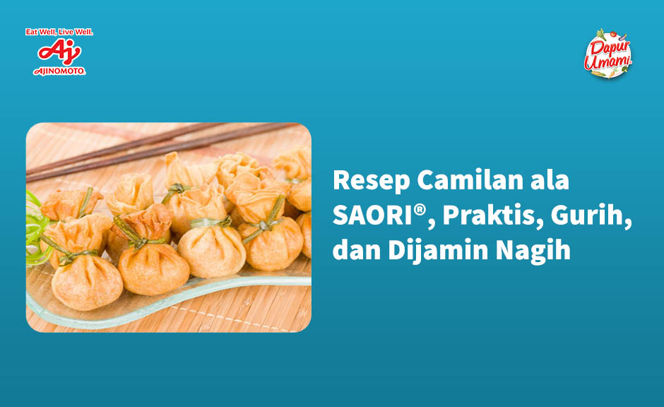 Resep Camilan ala SAORI®, Praktis, Gurih, dan Dijamin Nagih