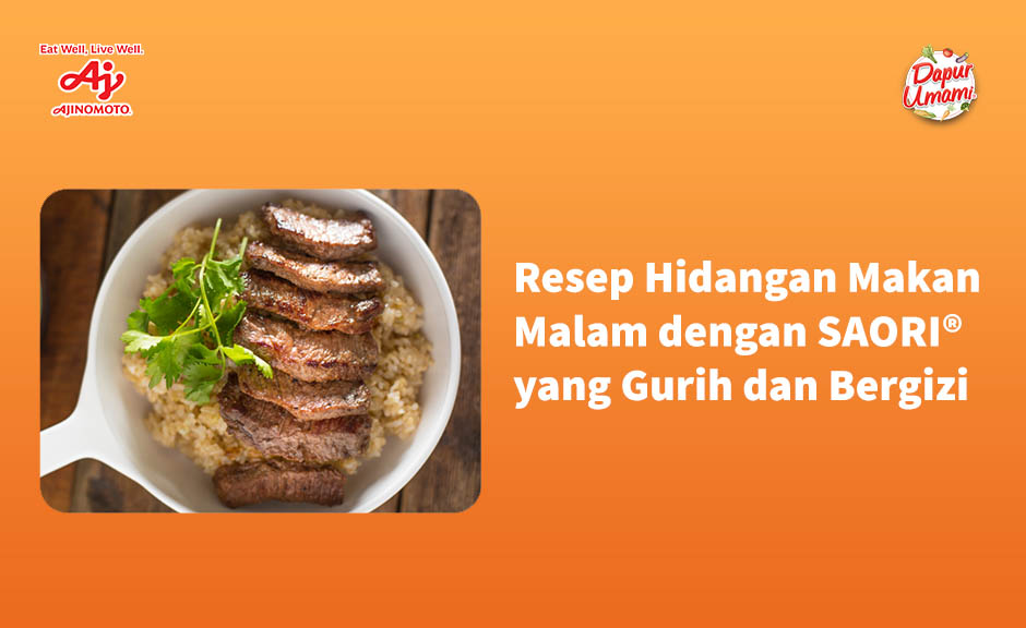 Resep Hidangan Makan Malam dengan SAORI® yang Gurih dan Bergizi