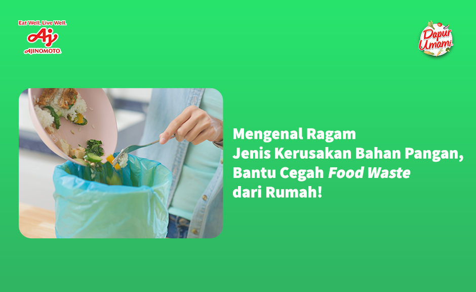 Mengenal Ragam Jenis Kerusakan Bahan Pangan, Bantu Cegah Food Waste dari Rumah!