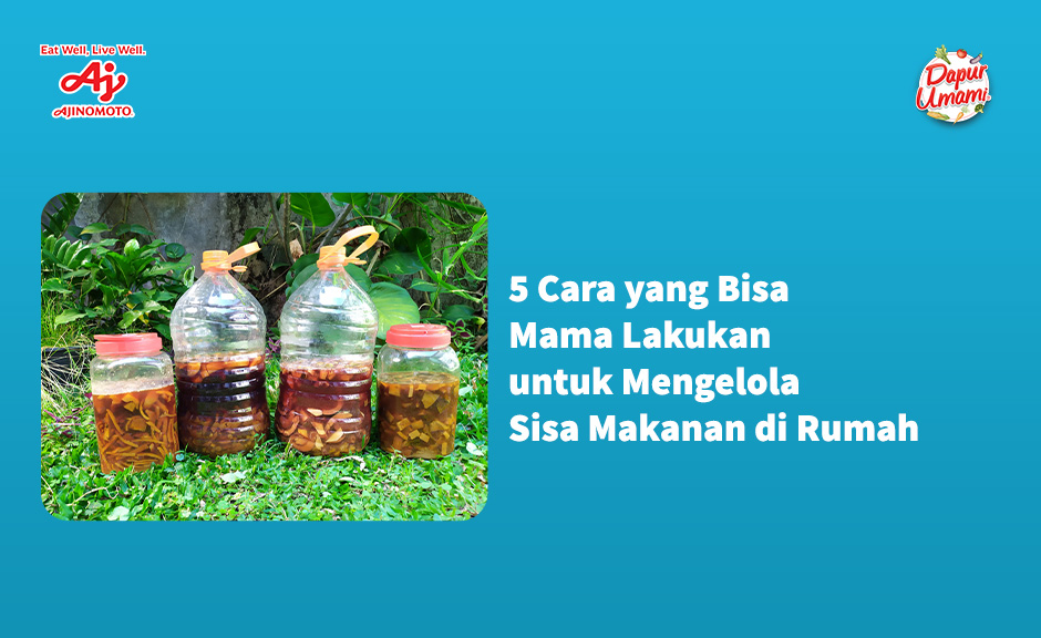 5 Cara yang Bisa dilakukan untuk Mengelola Sisa Makanan di Rumah