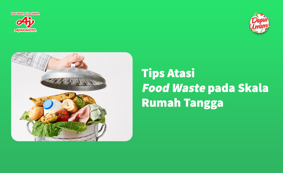 Tips Atasi Food Waste pada Skala Rumah Tangga